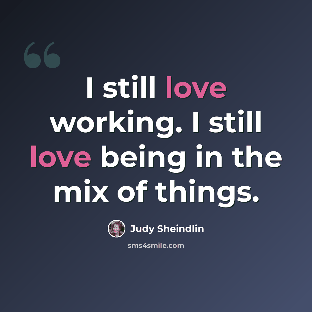 “I still love working. I still love being in the mix of things.” quote by Judy Sheindlin