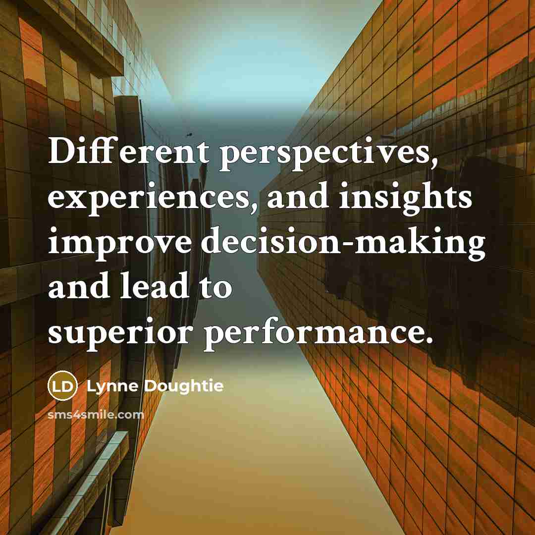 “Different perspectives, experiences, and insights improve decision-making and lead to superior performance.” quote by Lynne Doughtie