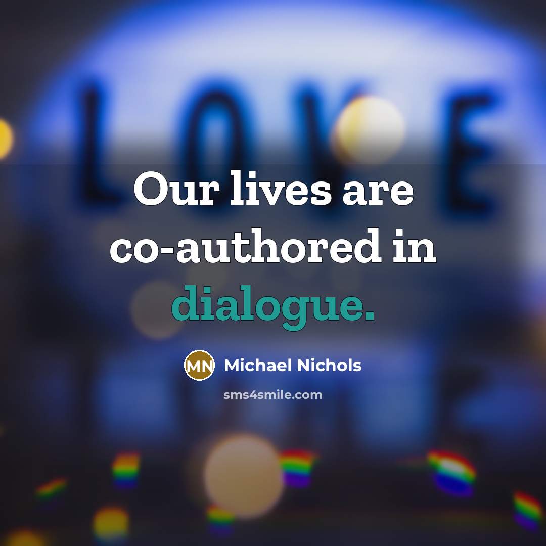 “Our lives are co-authored in dialogue.” quote by Michael Nichols