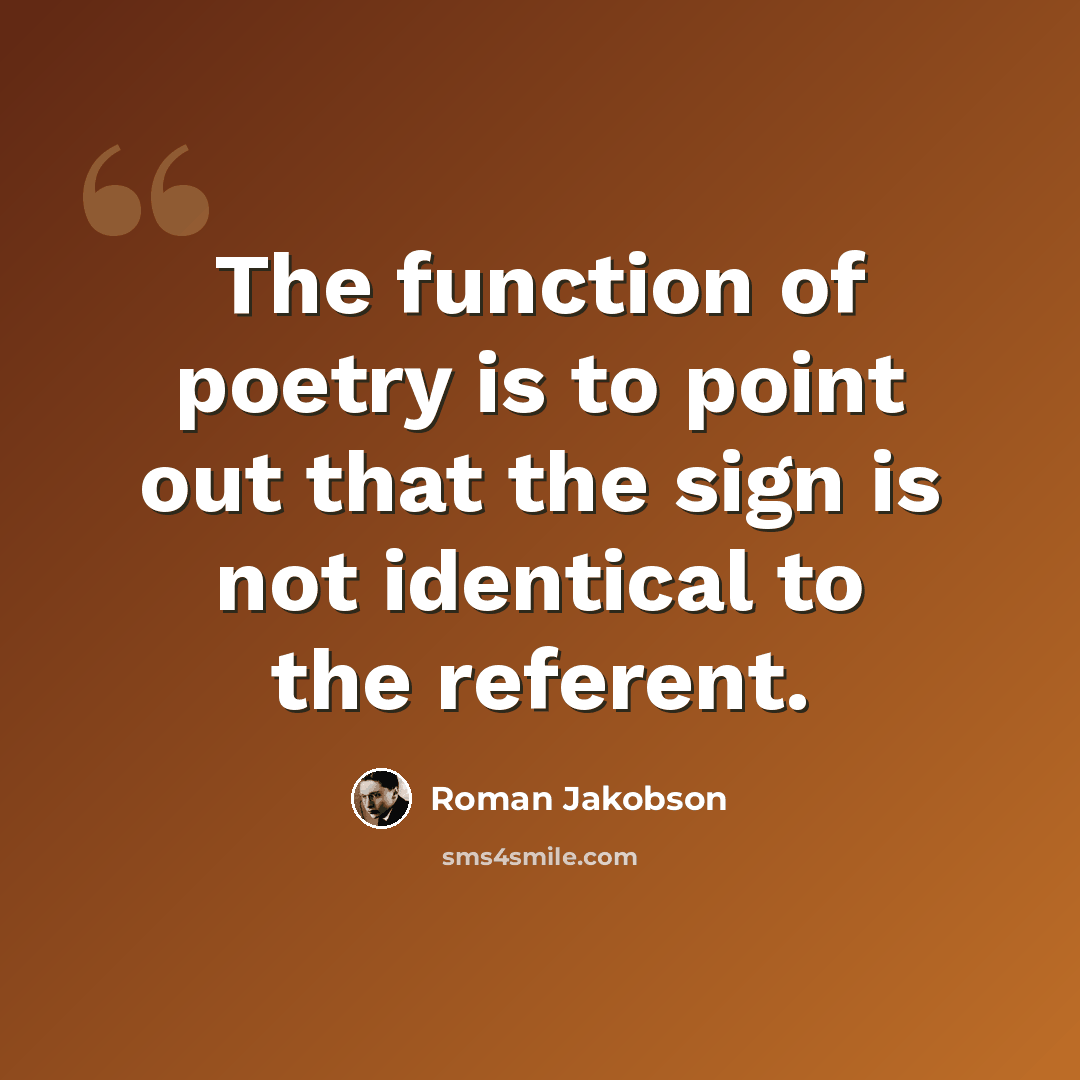 “The function of poetry is to point out that the sign is not identical to the referent.” quote by Roman Jakobson