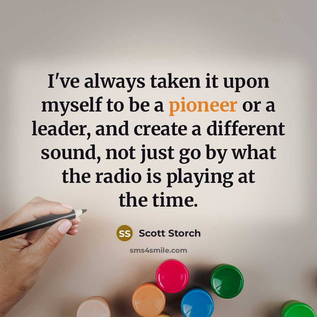 “I've always taken it upon myself to be a pioneer or a leader, and create a different sound, not just go by what the radio is playing at the time.” quote by Scott Storch