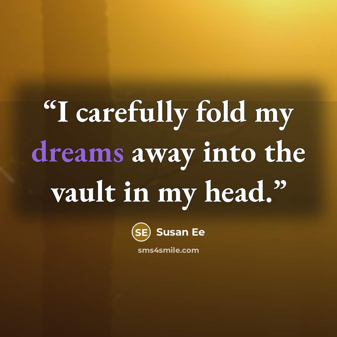 “I carefully fold my dreams away into the vault in my head.” quote by Susan Ee
