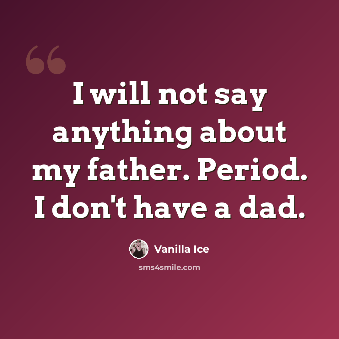 “I will not say anything about my father. Period. I don't have a dad.” quote by Vanilla Ice