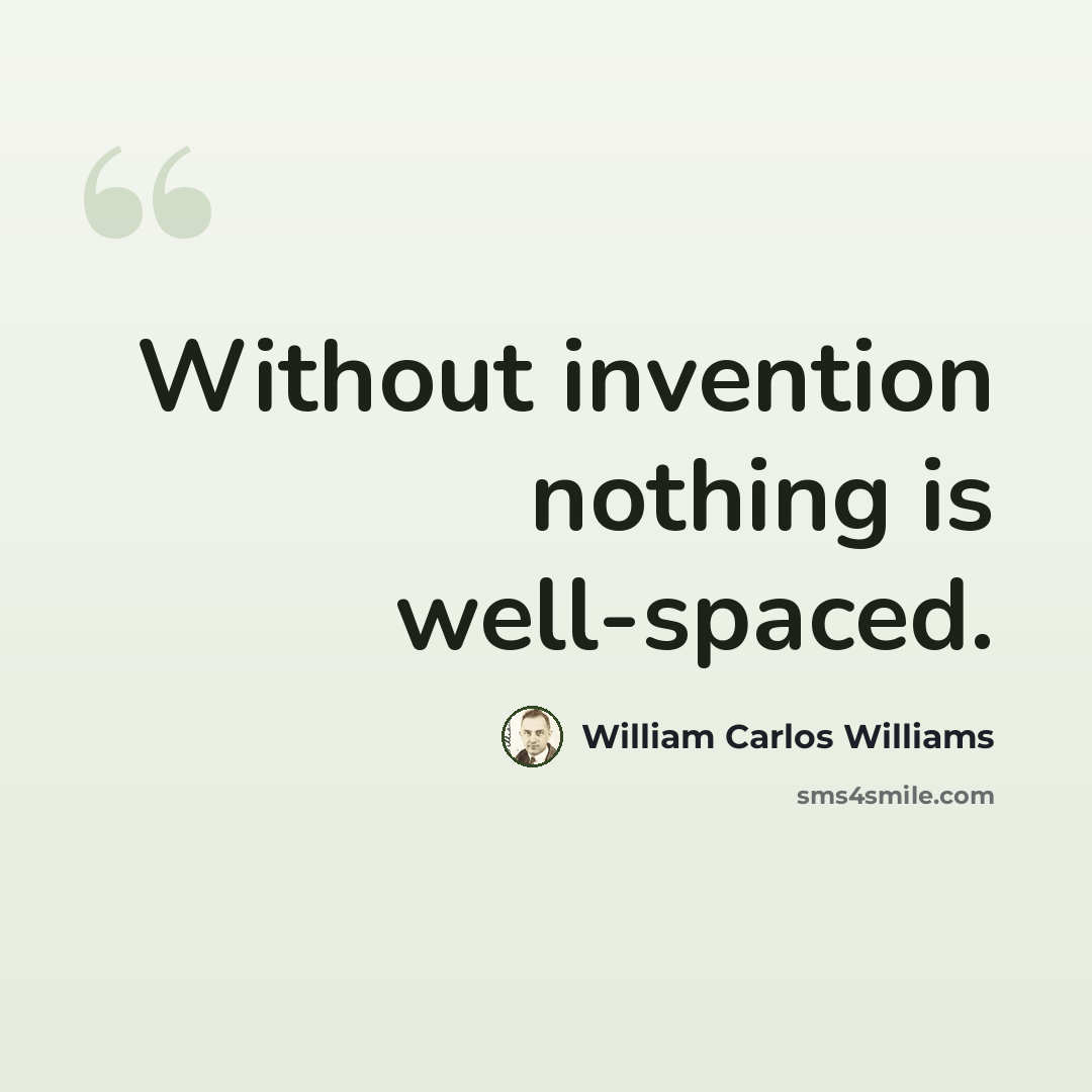 “Without invention nothing is well-spaced.” quote by William Carlos Williams