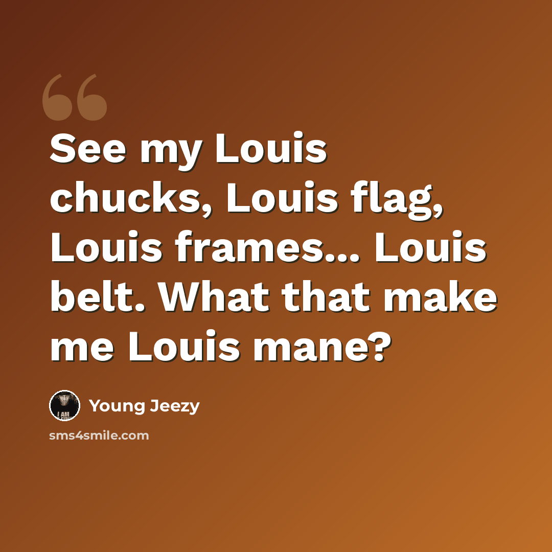 “See my Louis chucks, Louis flag, Louis frames... Louis belt. What that make me Louis mane?” quote by Young Jeezy