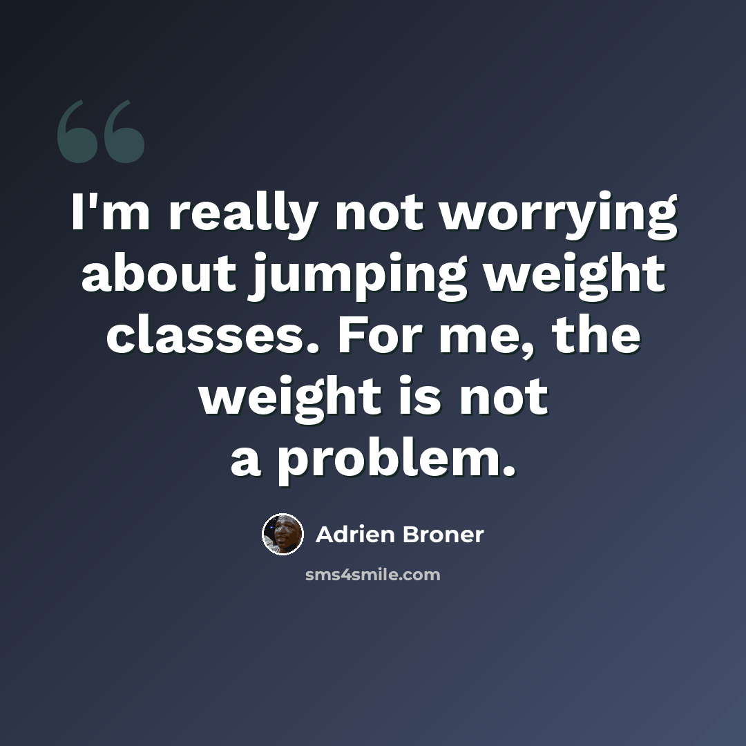 “I'm really not worrying about jumping weight classes. For me, the weight is not a problem.” quote by Adrien Broner