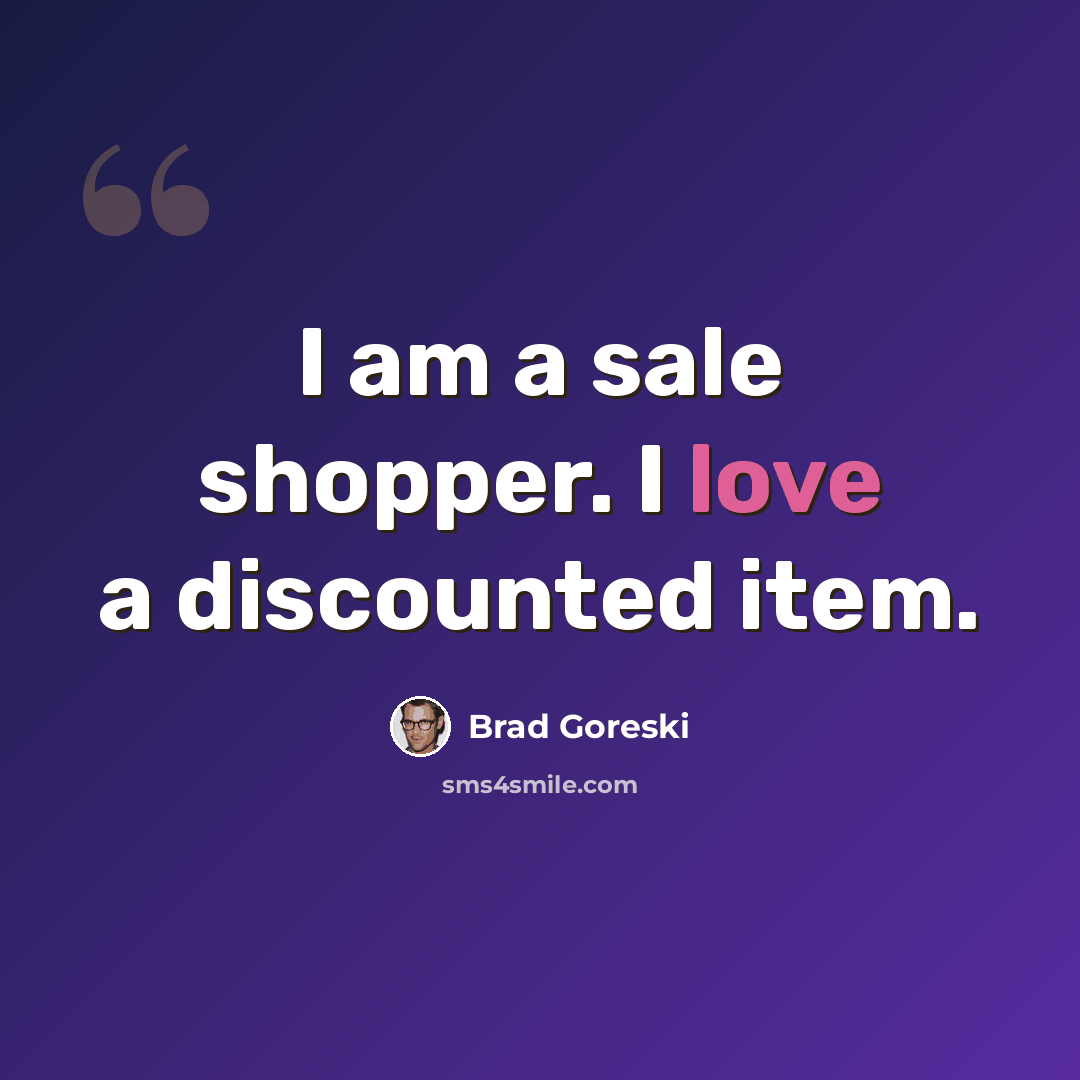 “I am a sale shopper. I love a discounted item.” quote by Brad Goreski