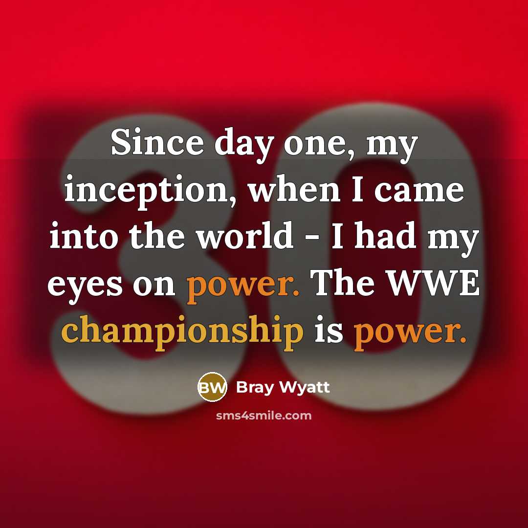 “Since day one, my inception, when I came into the world - I had my eyes on power. The WWE championship is power.” quote by Bray Wyatt
