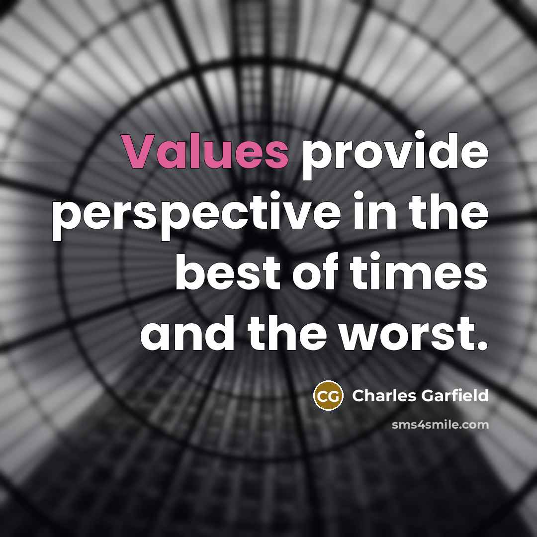 “Values provide perspective in the best of times and the worst.” quote by Charles Garfield