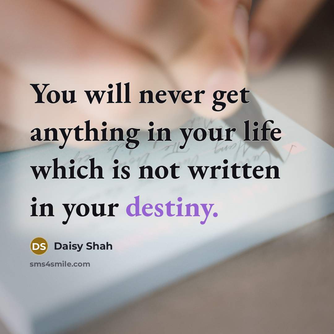 “You will never get anything in your life which is not written in your destiny.” quote by Daisy Shah