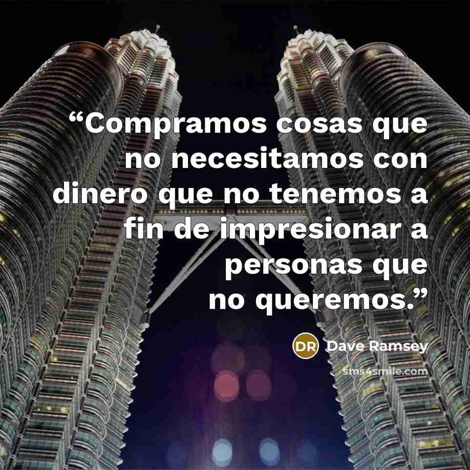 “Compramos cosas que no necesitamos con dinero que no tenemos a fin de impresionar a personas que no queremos.” quote by Dave Ramsey