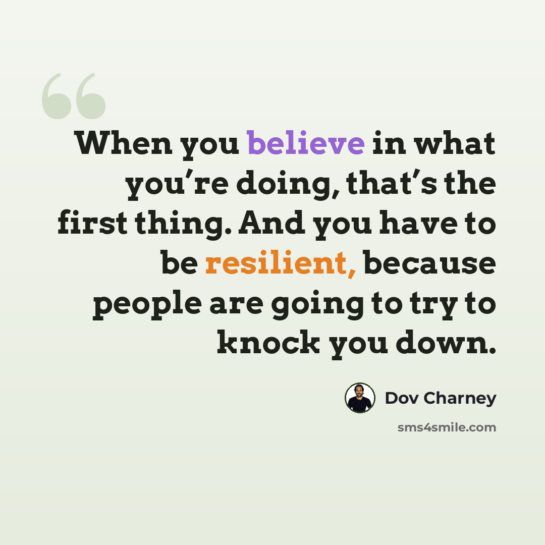 “When you believe in what you’re doing, that’s the first thing. And you have to be resilient, because people are going to try to knock you down.” quote by Dov Charney