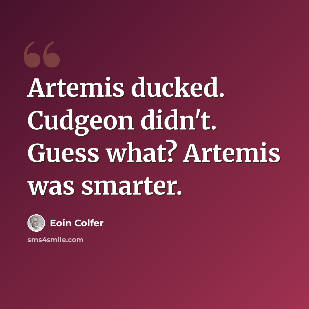 “Artemis ducked. Cudgeon didn't. Guess what? Artemis was smarter.” quote by Eoin Colfer