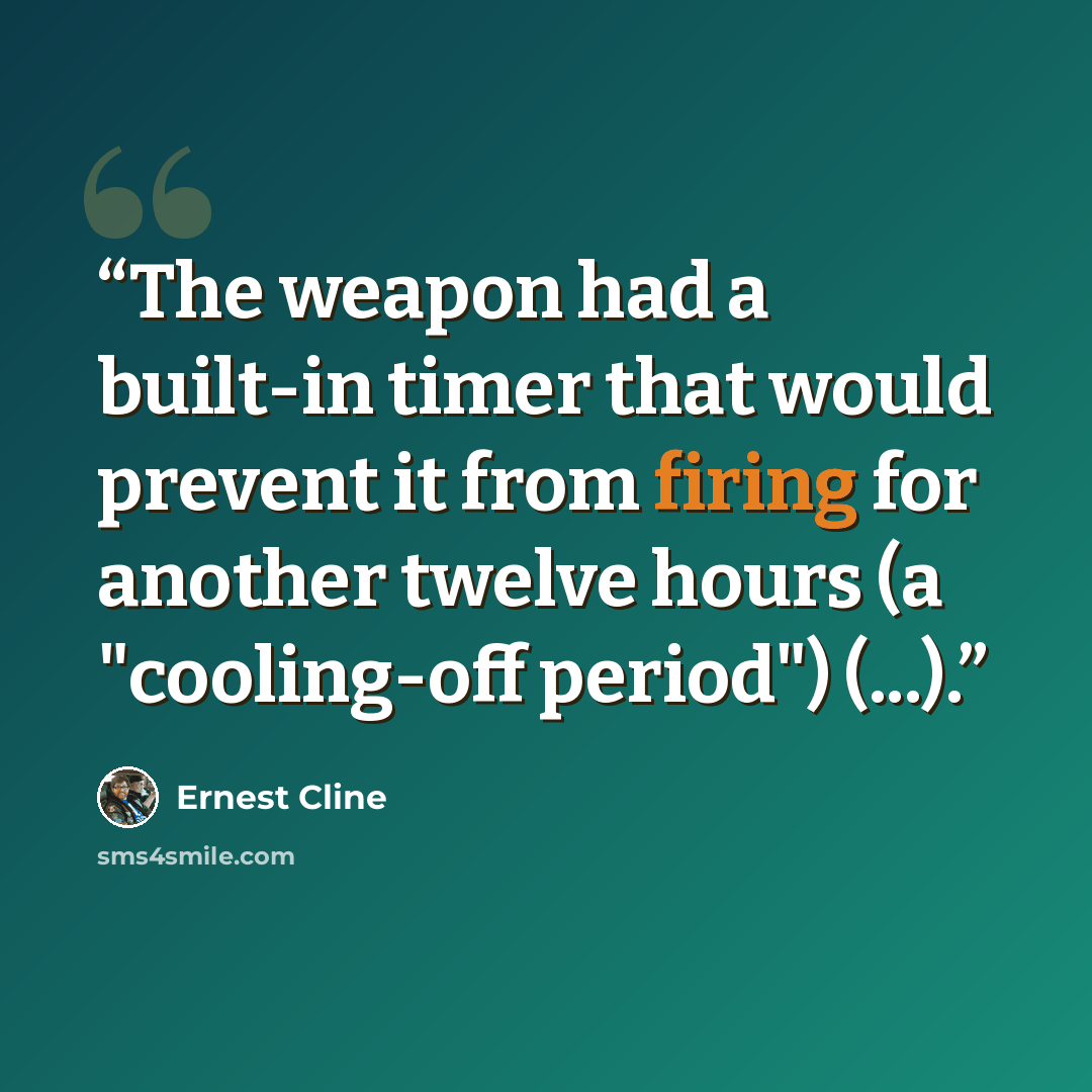 “The weapon had a built-in timer that would prevent it from firing for another twelve hours (a "cooling-off period") (...).” quote by Ernest Cline
