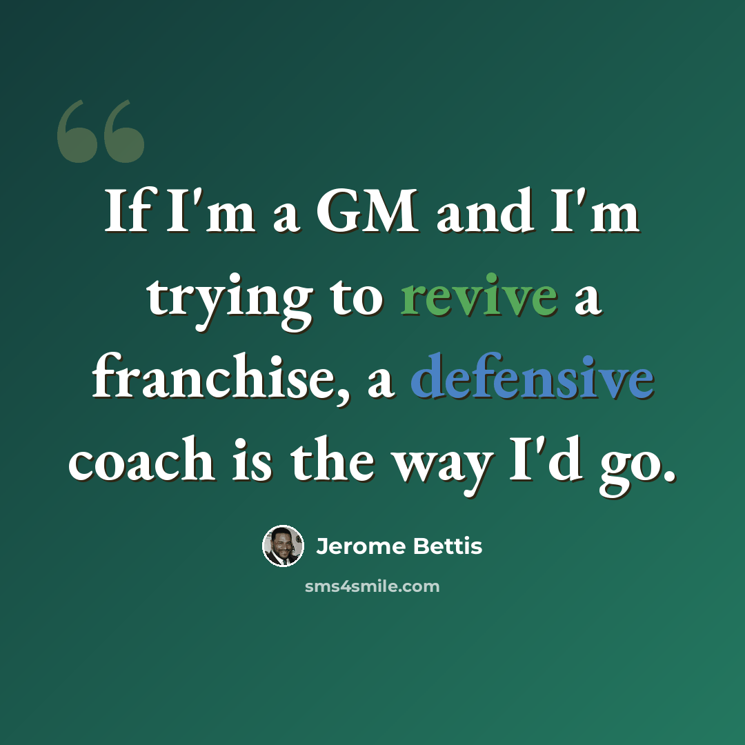 “If I'm a GM and I'm trying to revive a franchise, a defensive coach is the way I'd go.” quote by Jerome Bettis