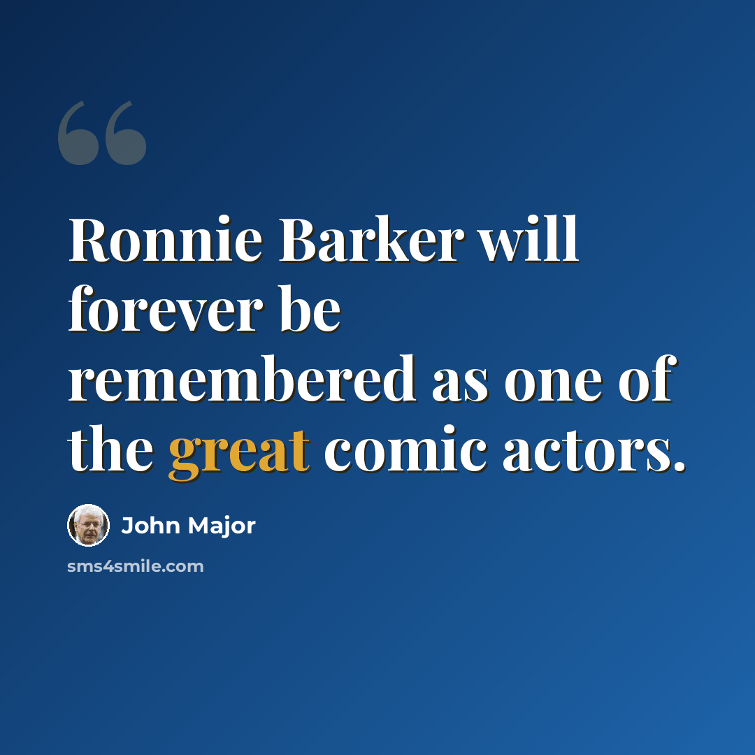 “Ronnie Barker will forever be remembered as one of the great comic actors.” quote by John Major