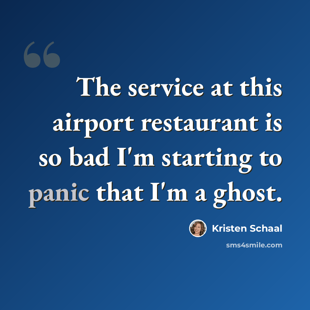 “The service at this airport restaurant is so bad I'm starting to panic that I'm a ghost.” quote by Kristen Schaal