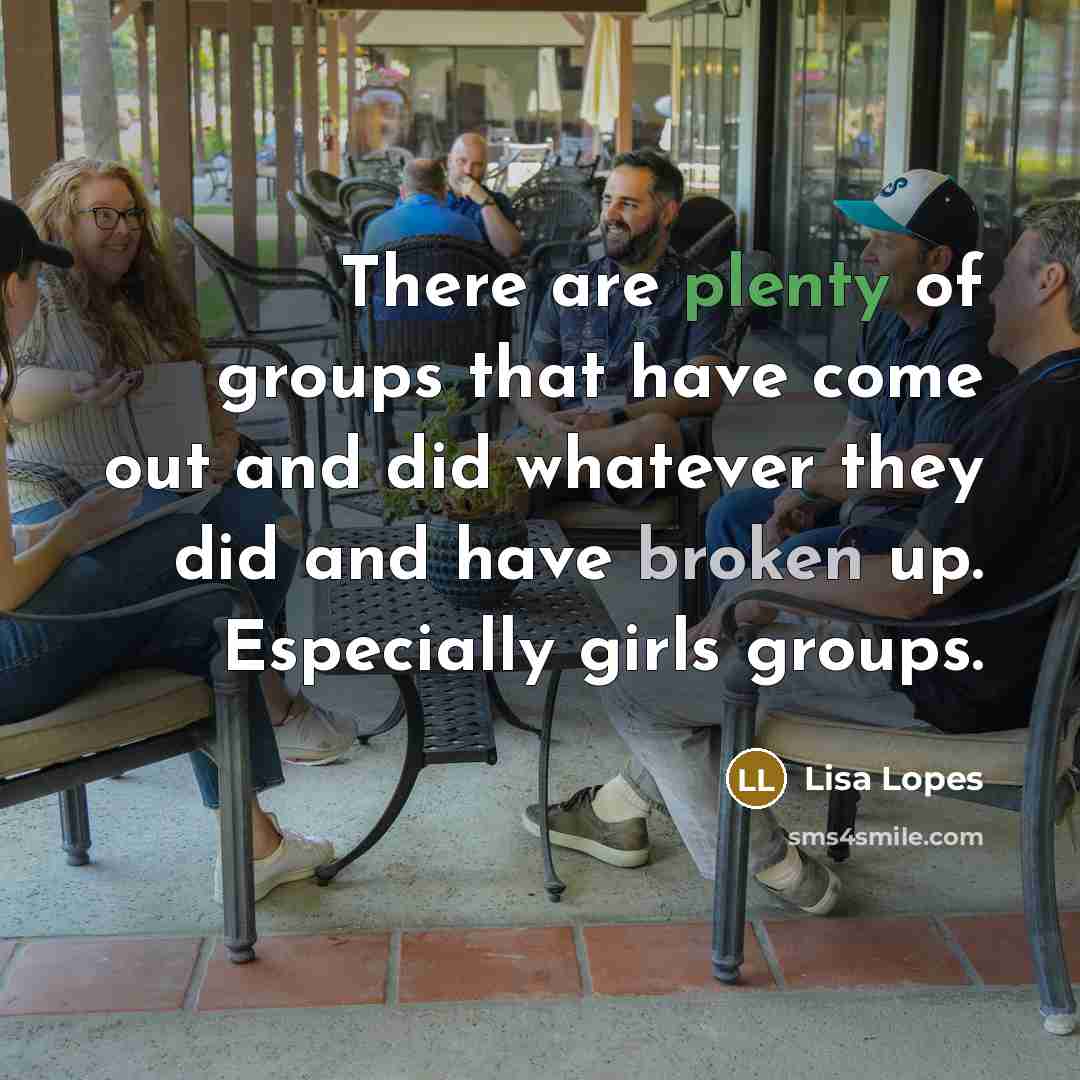 “There are plenty of groups that have come out and did whatever they did and have broken up. Especially girls groups.” quote by Lisa Lopes