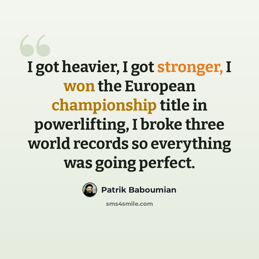“I got heavier, I got stronger, I won the European championship title in powerlifting, I broke three world records so everything was going perfect.” quote by Patrik Baboumian