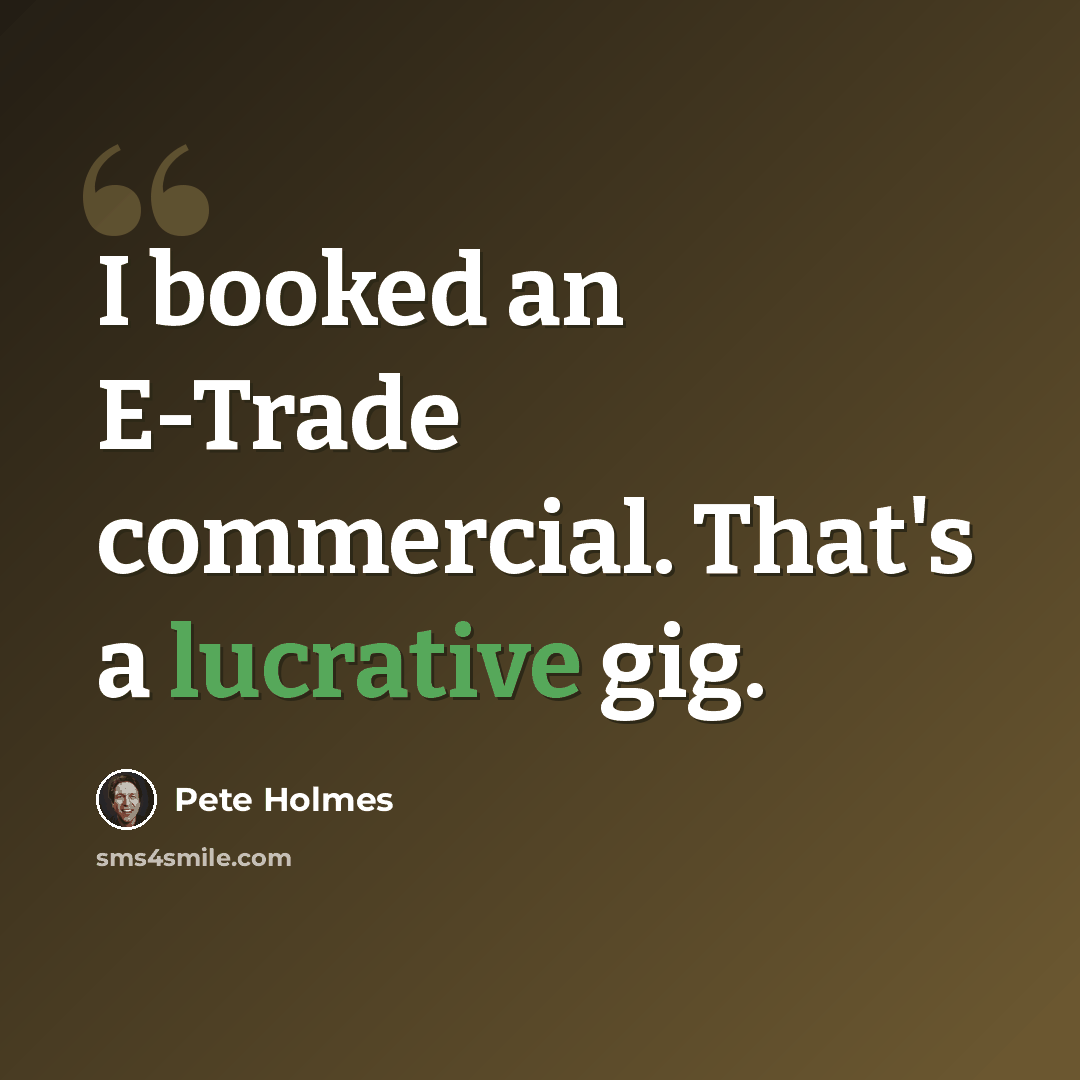 “I booked an E-Trade commercial. That's a lucrative gig.” quote by Pete Holmes