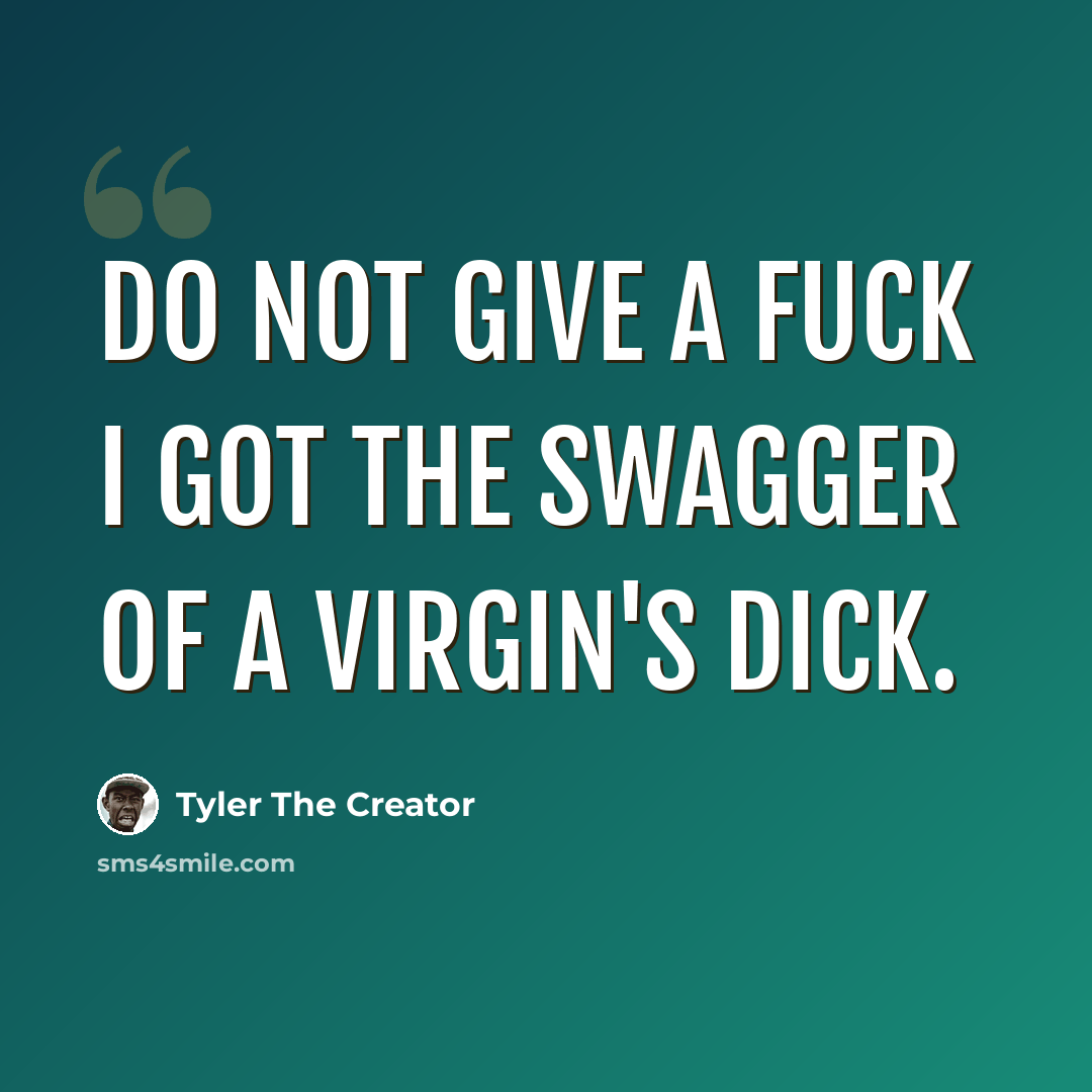 “Do not give a fuck I got the swagger of a virgin's dick.” quote by Tyler The Creator