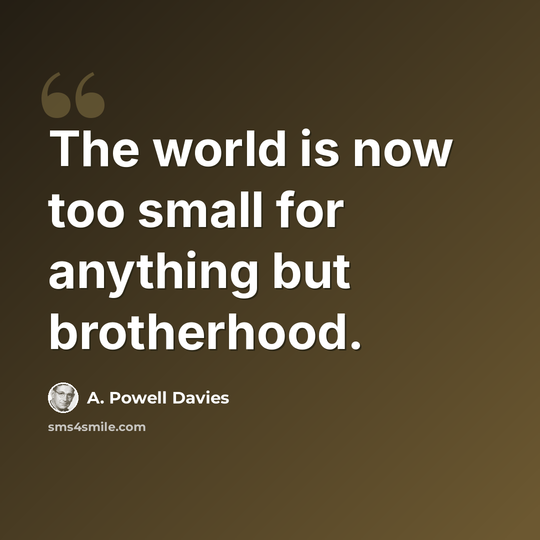 “The world is now too small for anything but brotherhood.” quote by A. Powell Davies