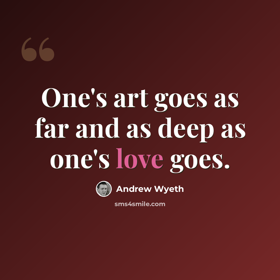 “One's art goes as far and as deep as one's love goes.” quote by Andrew Wyeth