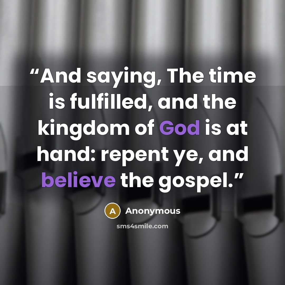 “And saying, The time is fulfilled, and the kingdom of God is at hand: repent ye, and believe the gospel.” quote by Anonymous