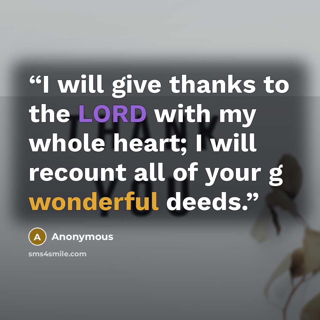 “I will give thanks to the LORD with my whole heart; I will recount all of your g wonderful deeds.” quote by Anonymous