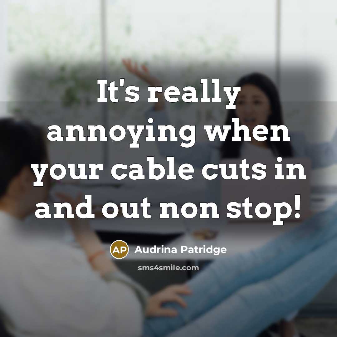 “It's really annoying when your cable cuts in and out non stop!” quote by Audrina Patridge