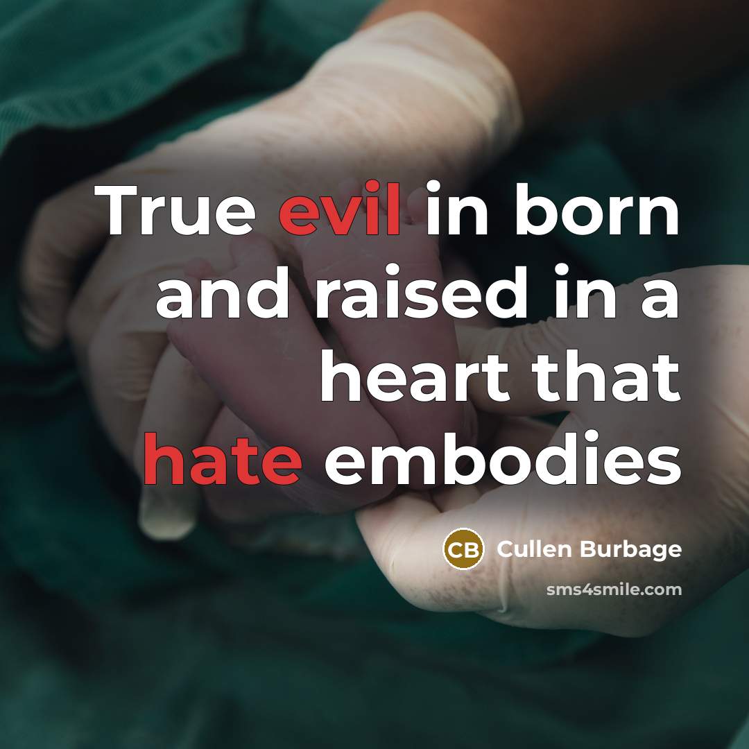 “True evil in born and raised in a heart that hate embodies” quote by Cullen Burbage