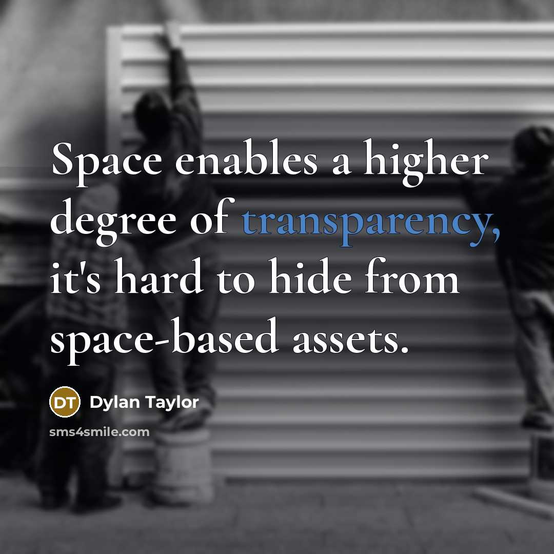 “Space enables a higher degree of transparency, it's hard to hide from space-based assets.” quote by Dylan Taylor