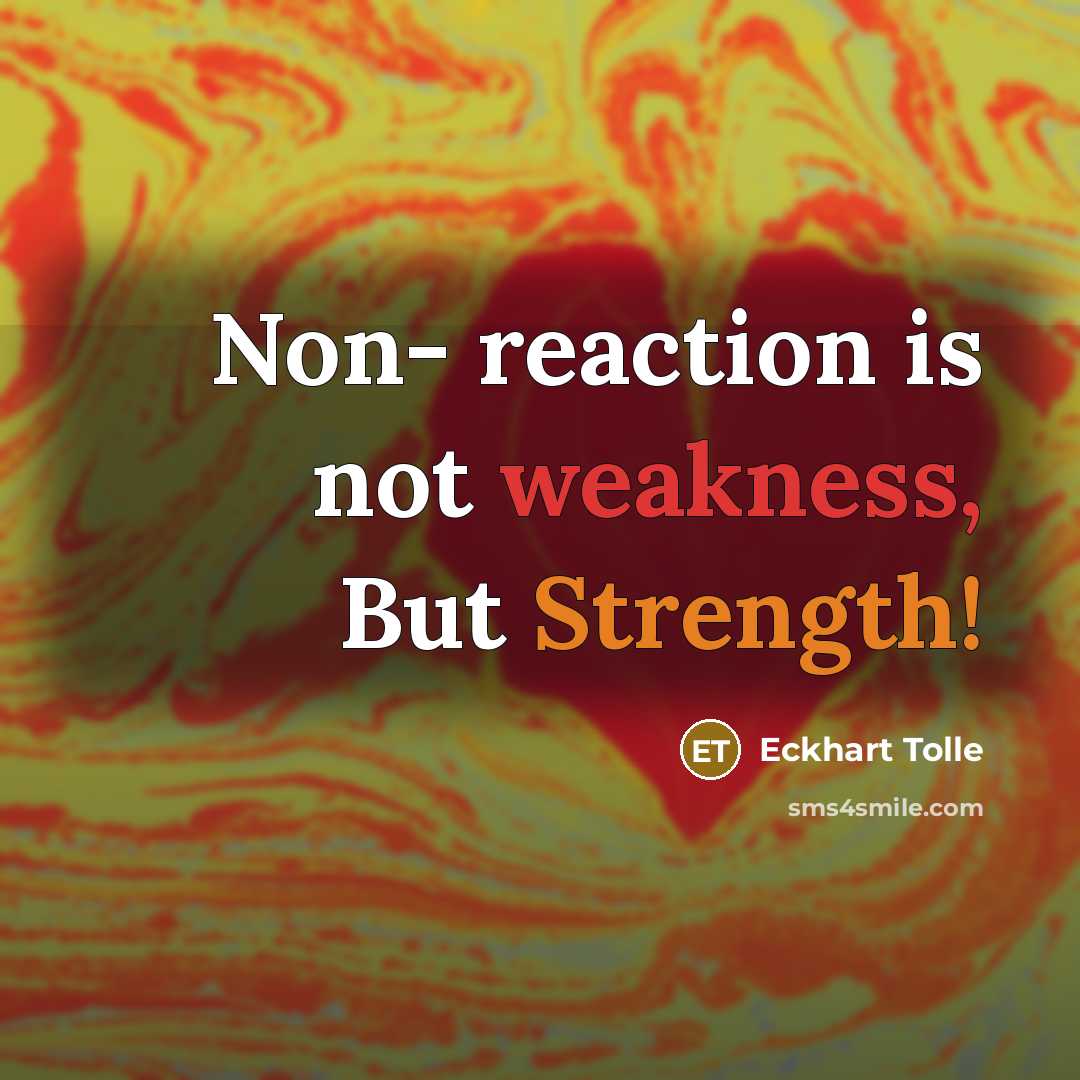 “Non- reaction is not weakness, But Strength!” quote by Eckhart Tolle