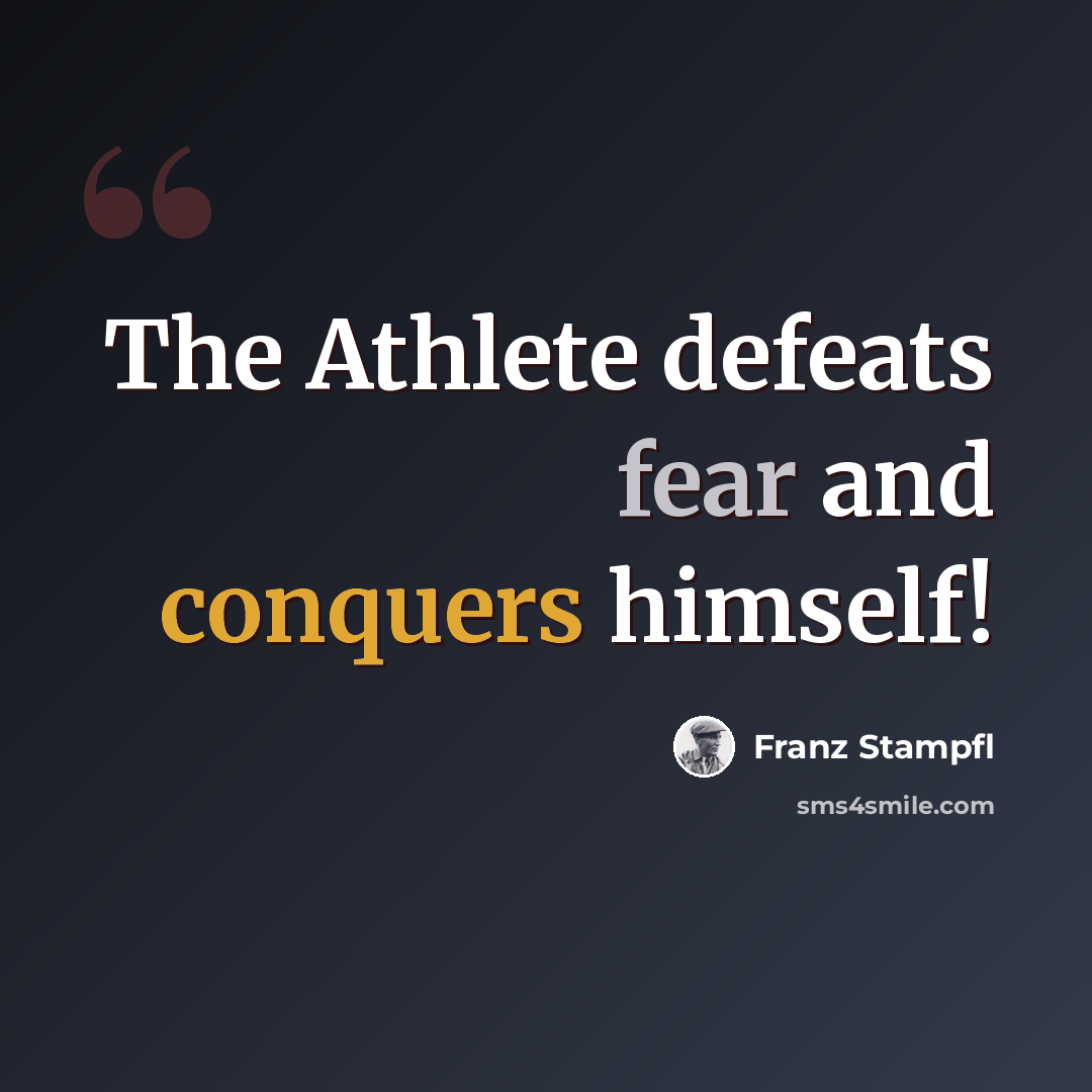 “The Athlete defeats fear and conquers himself!” quote by Franz Stampfl