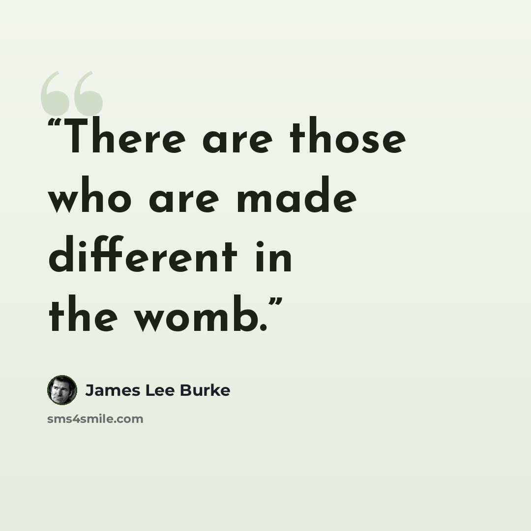 “There are those who are made different in the womb.” quote by James Lee Burke