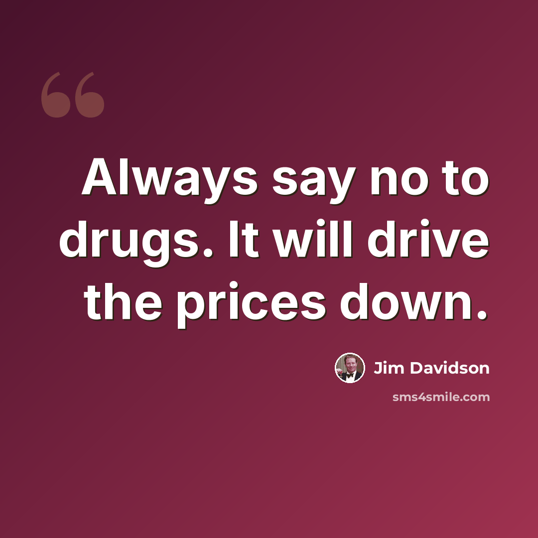 “Always say no to drugs. It will drive the prices down.” quote by Jim Davidson