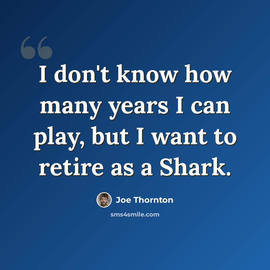 “I don't know how many years I can play, but I want to retire as a Shark.” quote by Joe Thornton