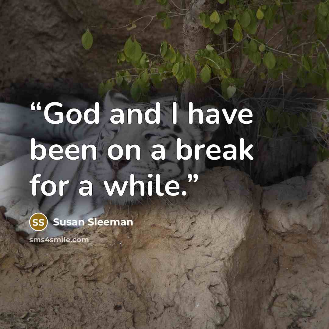 “God and I have been on a break for a while.” quote by Susan Sleeman