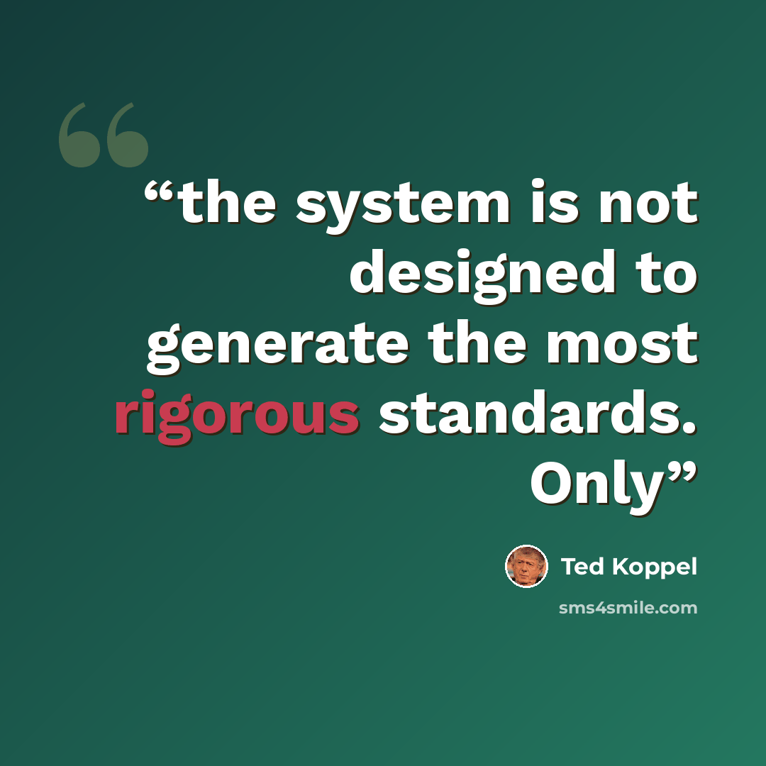 “the system is not designed to generate the most rigorous standards. Only” quote by Ted Koppel