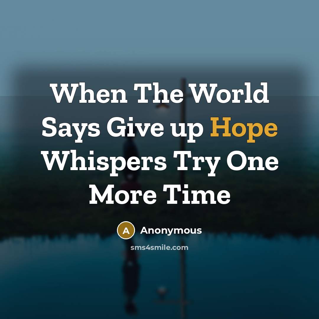 “When The World Says Give up Hope Whispers Try One More Time” quote by Anonymous