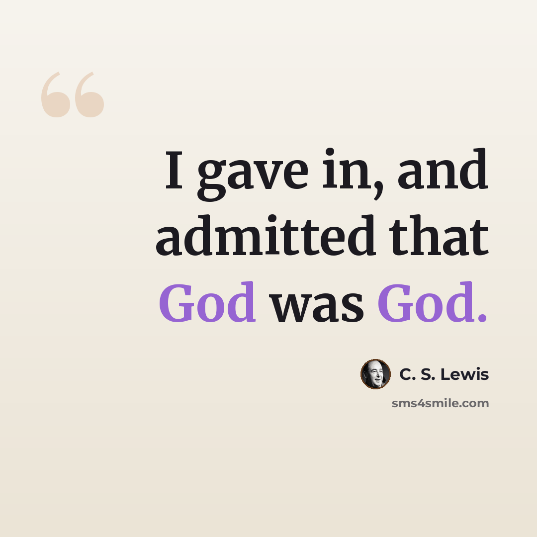 “I gave in, and admitted that God was God.” quote by C. S. Lewis
