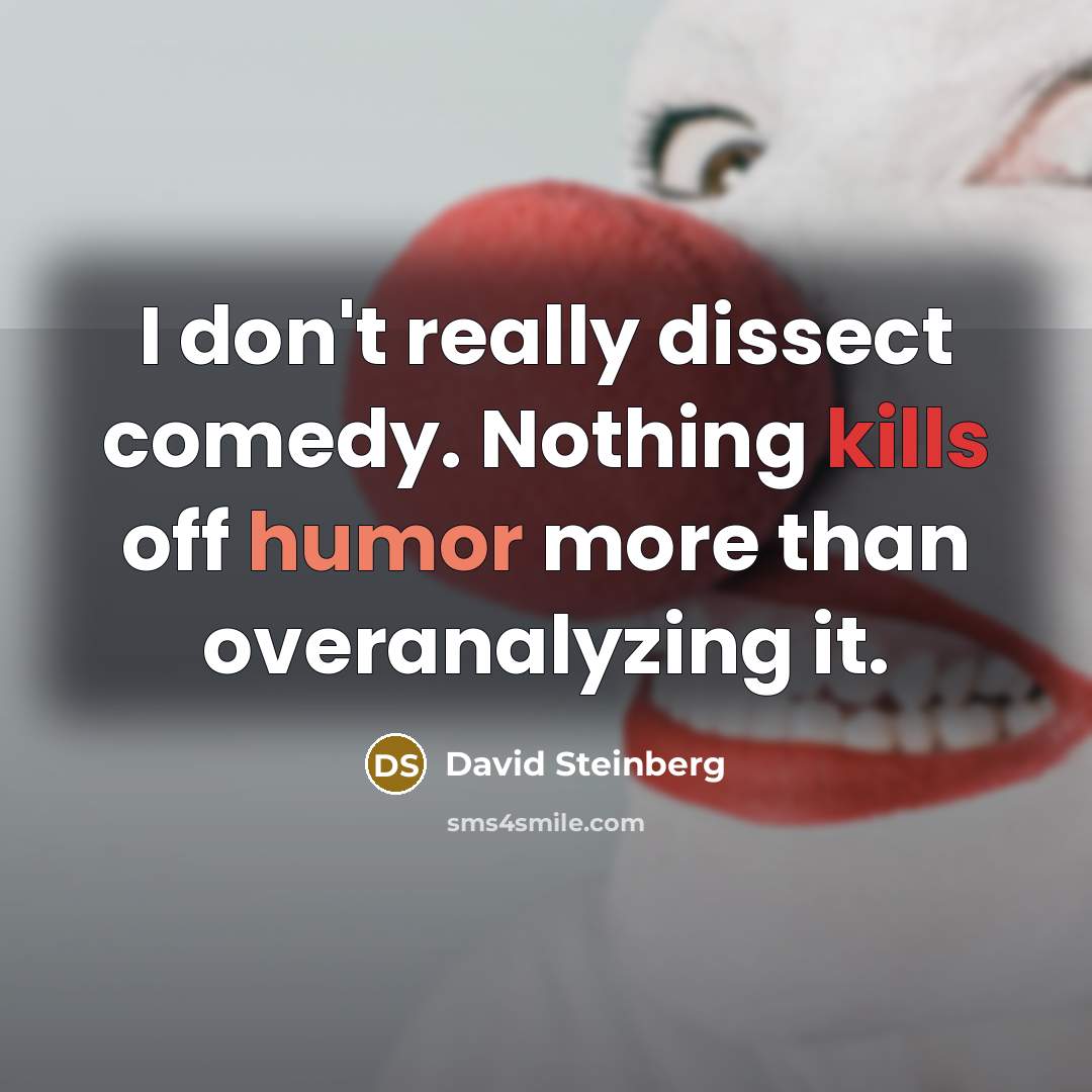 “I don't really dissect comedy. Nothing kills off humor more than overanalyzing it.” quote by David Steinberg