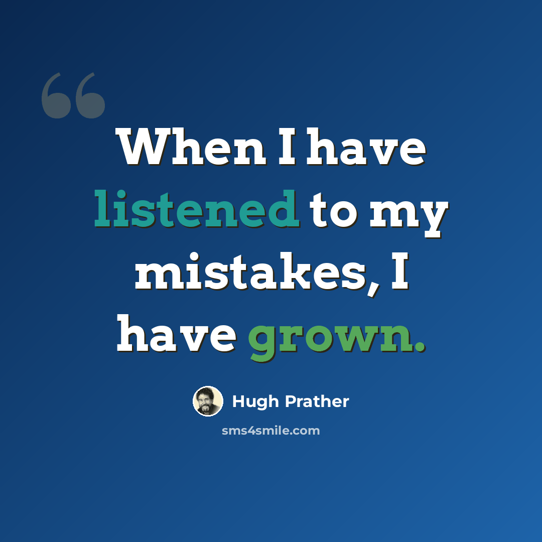 “When I have listened to my mistakes, I have grown.” quote by Hugh Prather