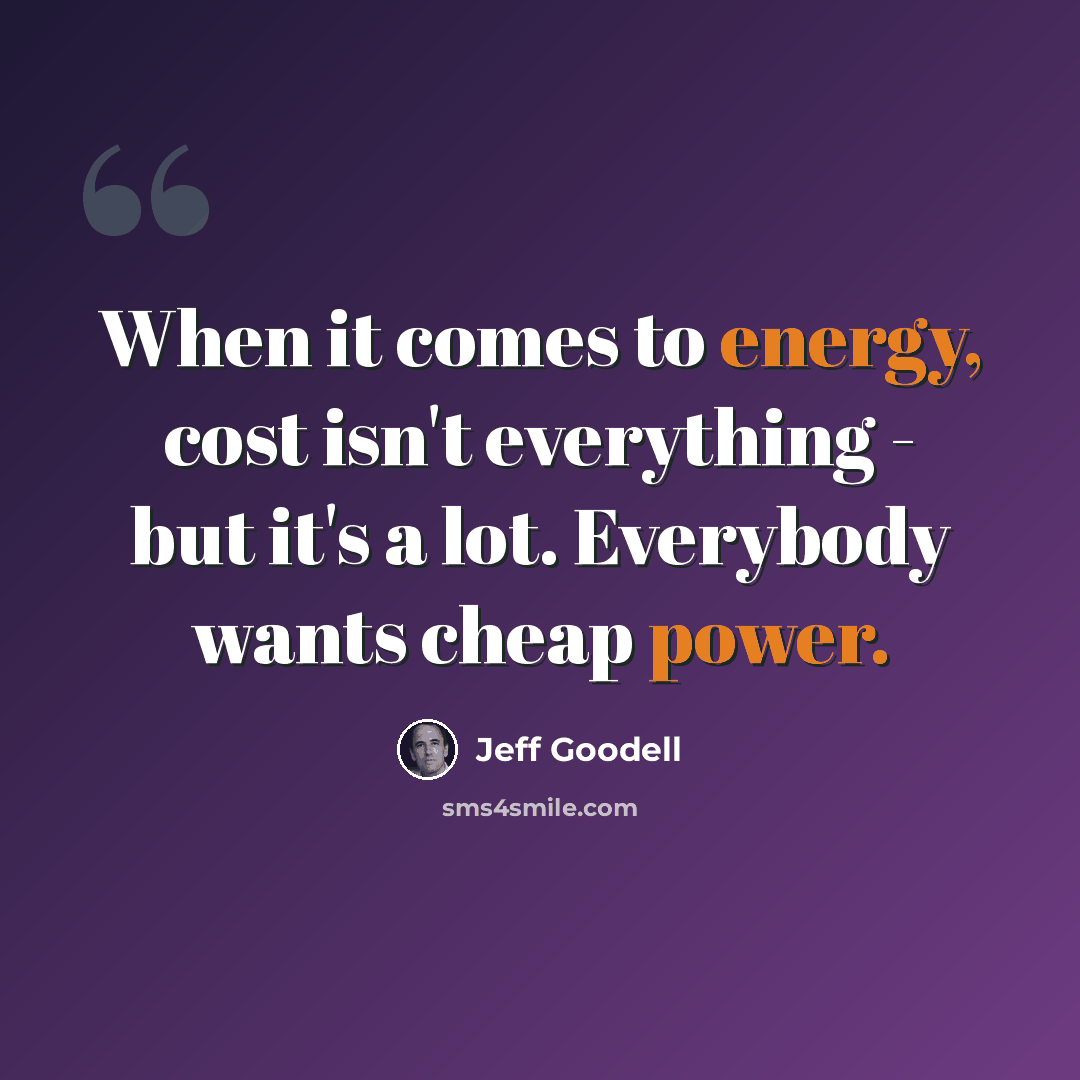 “When it comes to energy, cost isn't everything - but it's a lot. Everybody wants cheap power.” quote by Jeff Goodell