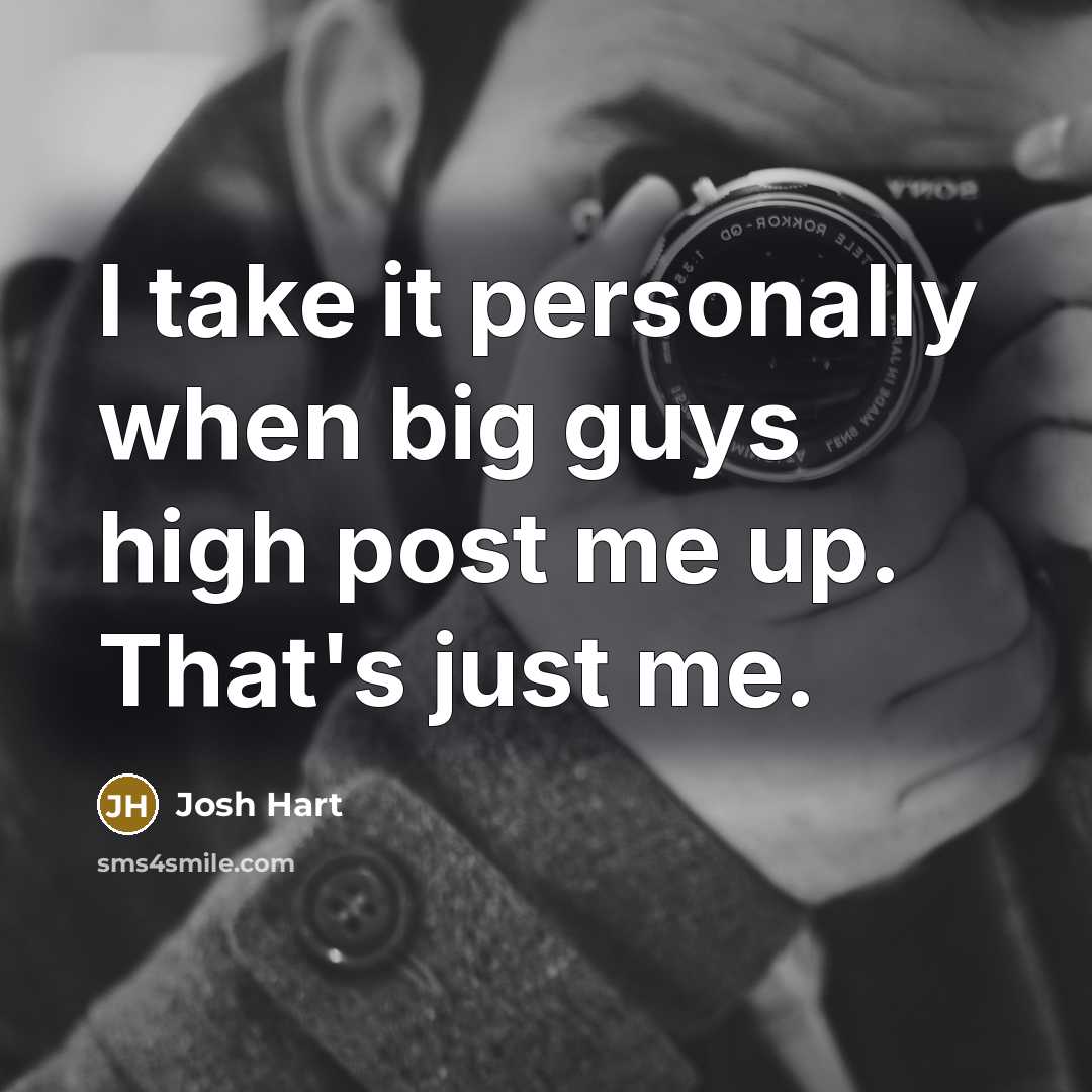 “I take it personally when big guys high post me up. That's just me.” quote by Josh Hart