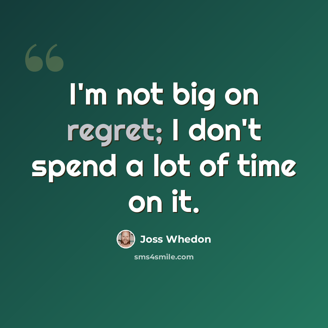 “I'm not big on regret; I don't spend a lot of time on it.” quote by Joss Whedon