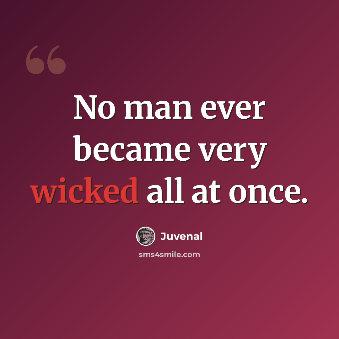 “No man ever became very wicked all at once.” quote by Juvenal