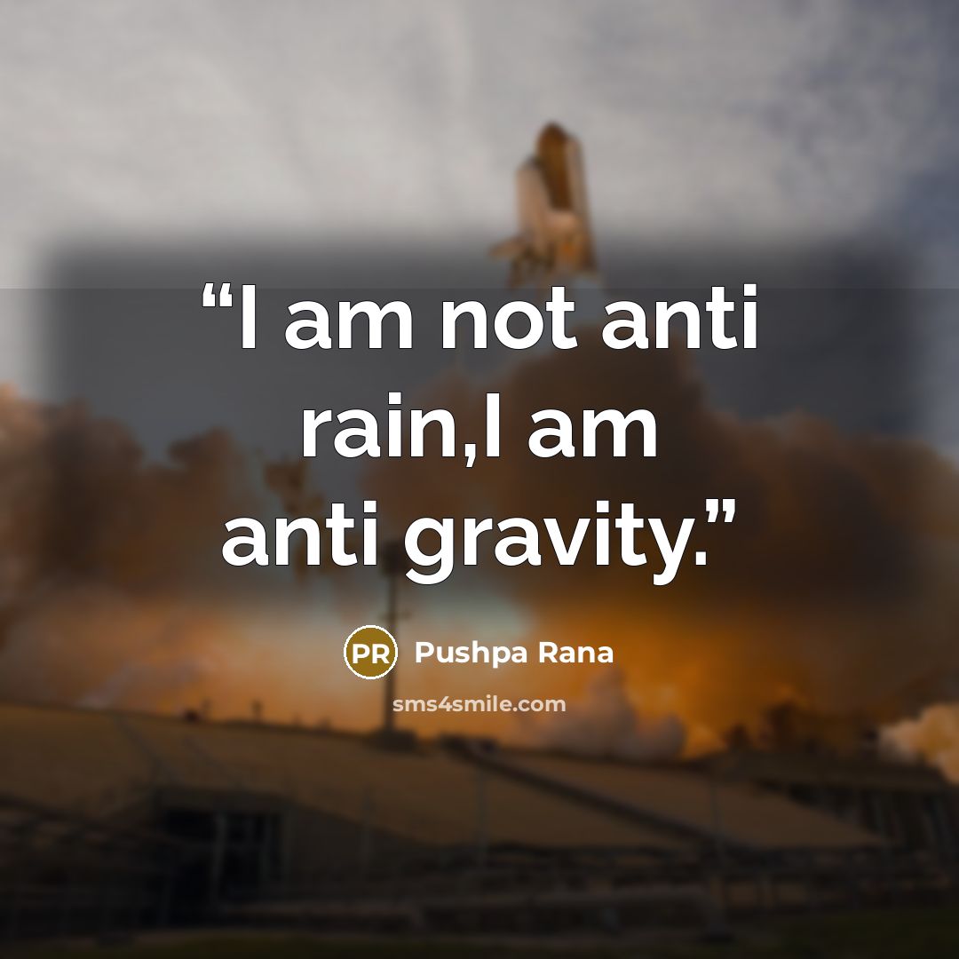“I am not anti rain,I am anti gravity.” quote by Pushpa Rana
