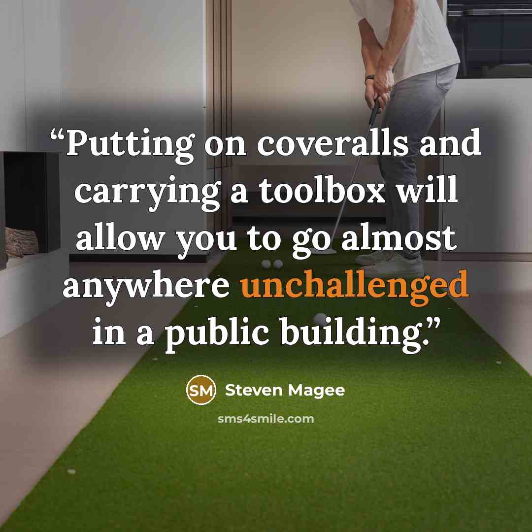 “Putting on coveralls and carrying a toolbox will allow you to go almost anywhere unchallenged in a public building.” quote by Steven Magee