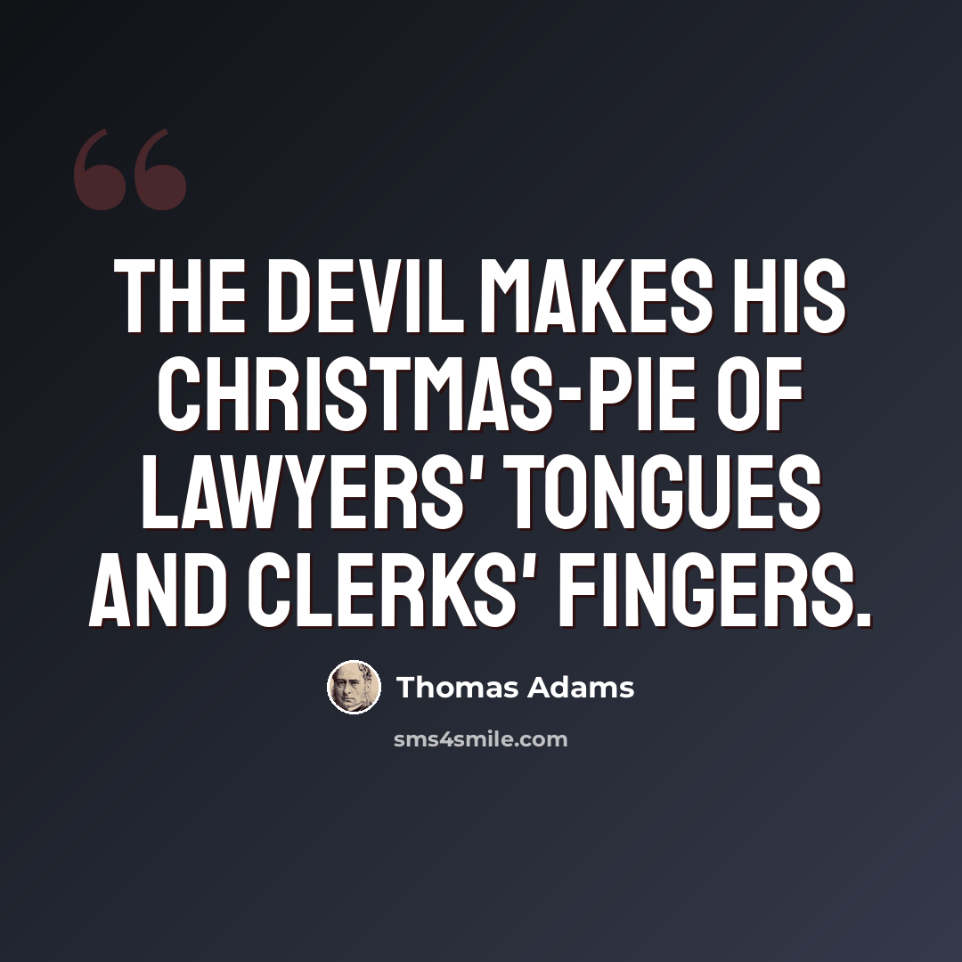 “The devil makes his Christmas-pie of lawyers' tongues and clerks' fingers.” quote by Thomas Adams
